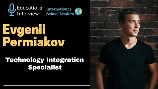 Educational Interview - Mr. Evgenii - Technology Integration Specialist