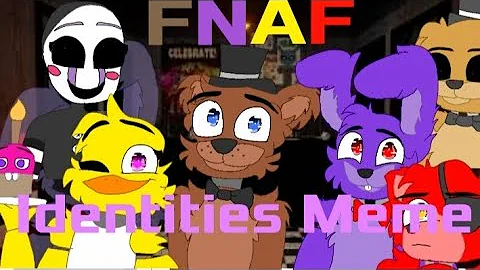 Identities meme||Fnaf 1 +Fnaf 2 ||