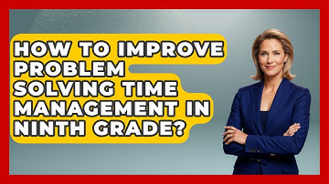 How To Improve Problem Solving Time Management In Ninth Grade? - Ninth Grade Starter Guide