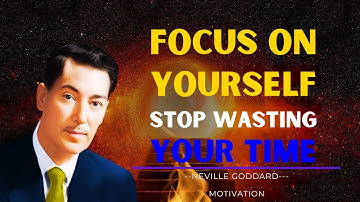 Focus On Yourself, Stop Wasting Your Time  -  NEVILLE GODDARD Motivation