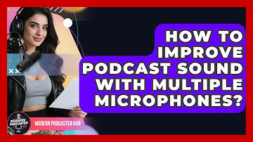 How To Improve Podcast Sound With Multiple Microphones? - Modern Podcaster Hub