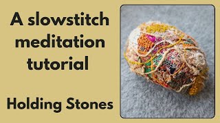 How to create a holding stone - a meditative slowstitch project using cloth scraps