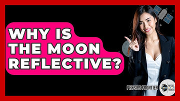 Why Is The Moon Reflective? - Physics Frontier