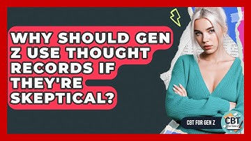 Why Should Gen Z Use Thought Records If They