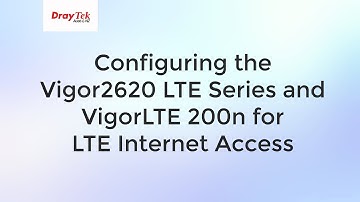 DrayTek Configuring the Vigor2620 LTE Series and VigorLTE 200n for LTE Internet Access