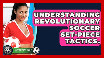 Understanding Revolutionary Soccer Set-Piece Tactics. - Soccer Stats Vault