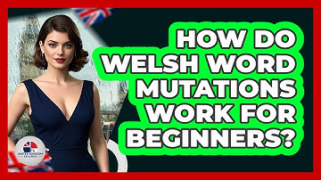 How Do Welsh Word Mutations Work For Beginners? - United Kingdom Explorers