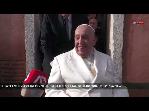 IL PAPA A VENEZIA: OLTRE MEZZO MILIONE DI TELESPETTATORI SU ANTENNA TRE | 29/04/2024