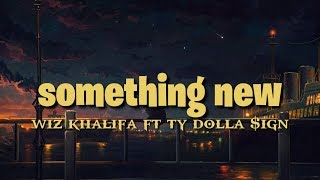 Something New - Wiz Khalifa ft Ty Dolla $ign | Baby come give me something new | lyrics