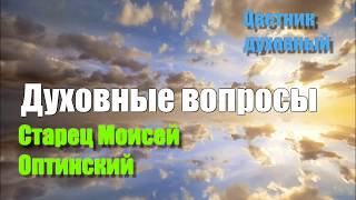 ПОУЧЕНИЯ РУССКИХ СТАРЦЕВ Духовные вопросы. Цветник духовный. Старец Моисей Оптинский