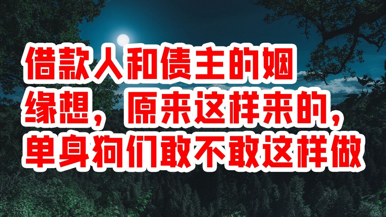 借款人和债主的姻缘想,原来这样来的,单身狗们敢不敢这样做 - 情感故事 2023 - YouTube