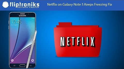 Netflix on Galaxy Note 5 Keeps Freezing Fix - Fliptroniks.com