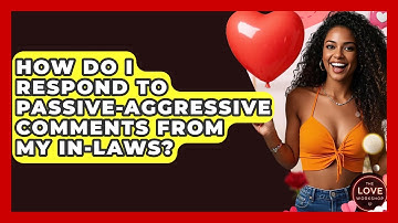How Do I Respond To Passive-aggressive Comments From My In-laws? - The Love Workshop