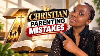 7 Mistakes Christian Parents Make Without Realizing It | Are You Doing These