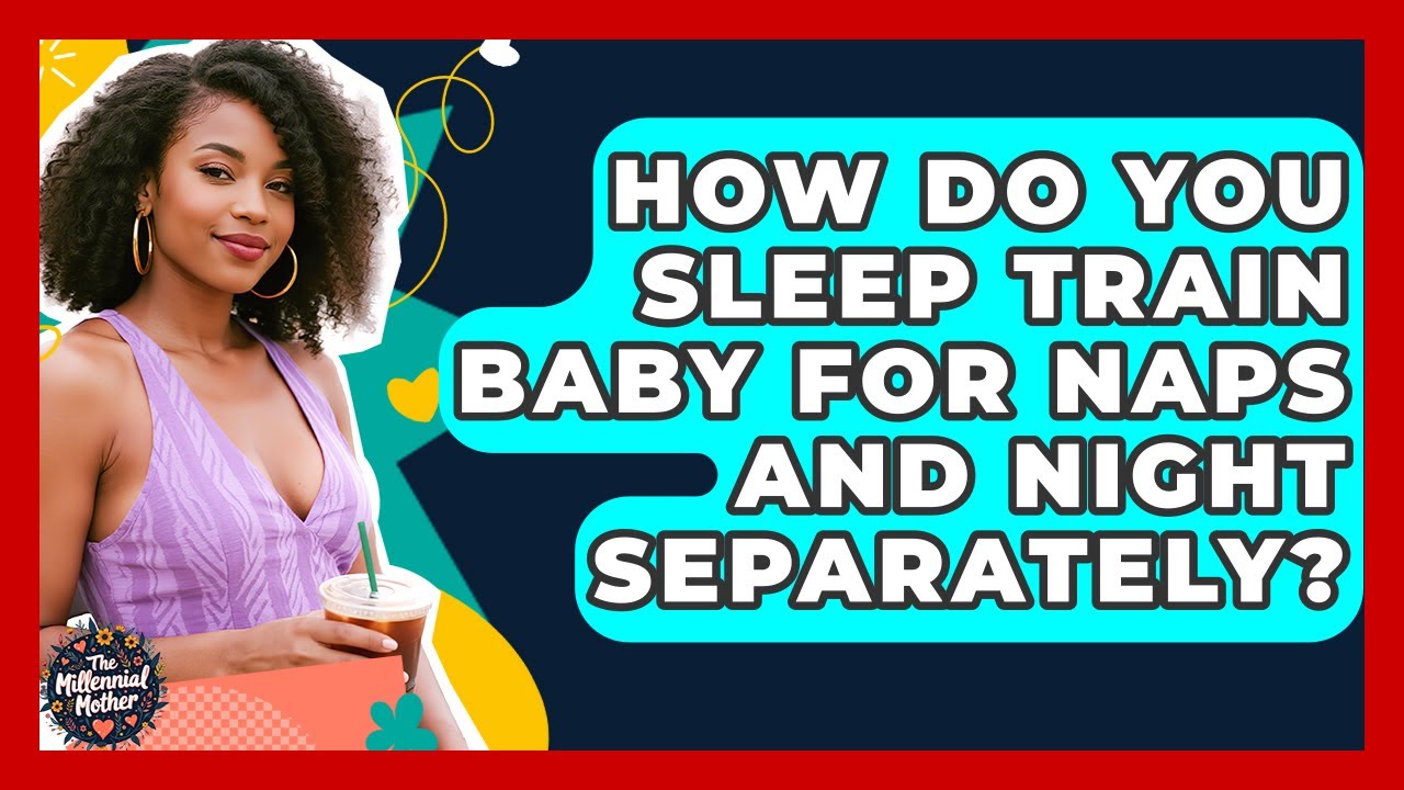 how-do-you-sleep-train-baby-for-naps-and-night-separately-the