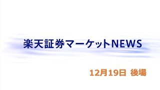 楽天証券マーケットＮＥＷＳ12月19日【大引け】