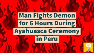 Man Fights Demon for 6 Hours During ShamanLed Ayahuasca Ceremony in Peru | Shaun Tabatt Show Clips