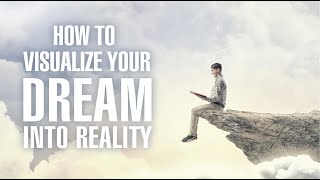 How to Visualize Your Dream into Reality