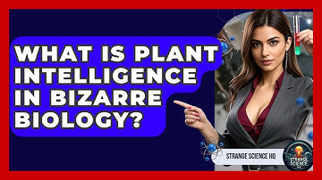 What Is Plant Intelligence In Bizarre Biology? - Strange Science HQ