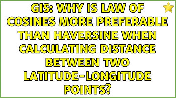 Why is law of cosines more preferable than haversine when calculating distance between two...