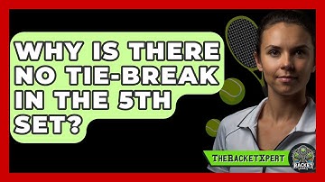 Why Is There No Tie-Break In The 5th Set? - The Racket Xpert