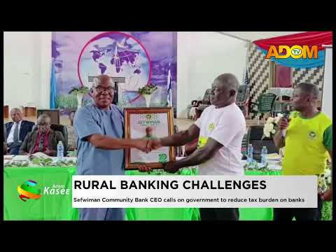 Rural Banking Challenges: Sefwiman Community Bank CEO calls on government to reduce tax burden.