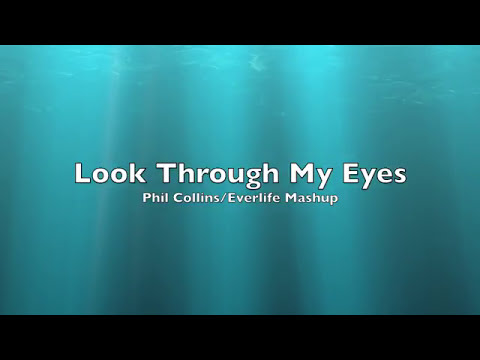 Look Through My Eyes Mashup (Phil Collins/Everlife)