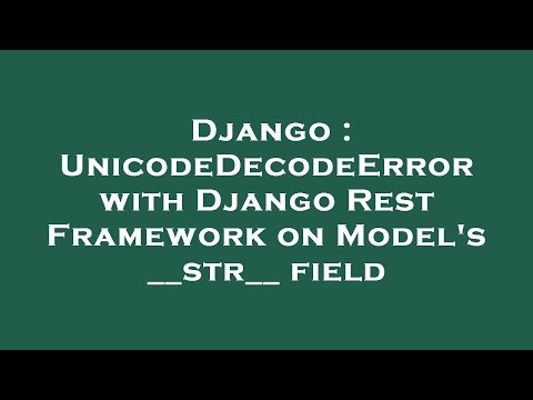 Django : UnicodeDecodeError with Django Rest Framework on Model's __str__ field