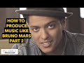 How to Produce Music Like Bruno Mars - Part 2