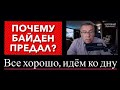 Почему Байден предал? Все нормально, идем ко дну!