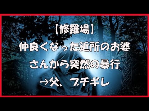 【修羅場】仲良くなった近所のお婆さんから突然の暴行 → 父、ブチギレ