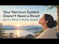 Your Nervous System Doesn't Need a Reset — Here's What It Really Needs