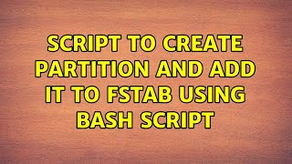 Script to create partition and add it to fstab using bash script