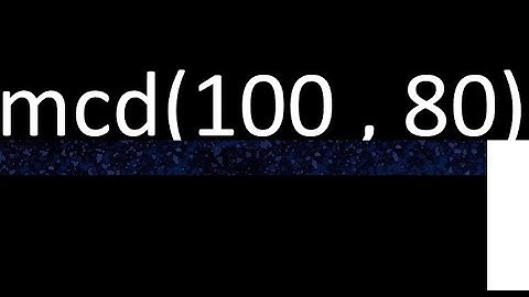 mcd 100 y 80 , maximo comun divisor , mcd(100 , 80) como se halla , ejemplos