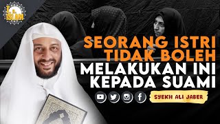 PERINGATAN !!!SEORANG ISTRI TIDAK BOLEH MELAKUKAN INI KEPADA SUAMI // SYEKH ALI JABER