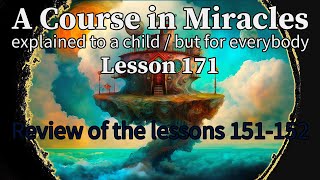 Lesson 171: Review of the lessons 151-152 + QUICK Meditation! ACIM (explained to a child)