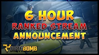 LIVESTREAM ANNOUNCEMENT 6/17!!   DIRTY BOMB   RANKED 6 HOUR STREAM!