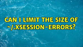 Ubuntu: Can I limit the size of ~/.xsession-errors? (4 Solutions!!) Wealth