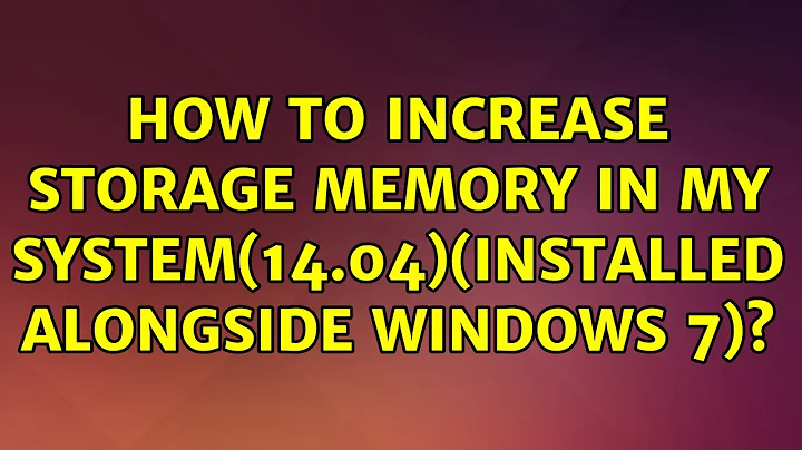 Ubuntu: How to increase storage memory in my system(14.04)(installed alongside Windows 7)?