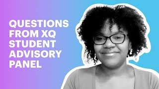 Questions from XQ Student Advisory Panel
