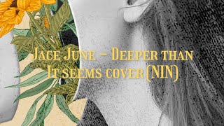 Jace June - Deeper Than It Seems Cover (Nin)