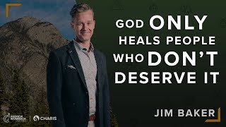 God Only Heals People Who Don't Deserve It  Jim Baker @ Summer Family 2023: Session 7