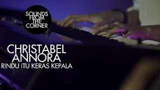 Video thumbnail of "Christabel Annora - Rindu Itu Keras Kepala | Sounds From The Corner Session #38"