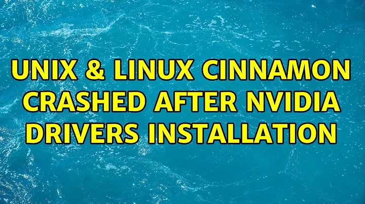 Unix & Linux: Cinnamon crashed after nvidia drivers installation (4 Solutions!!)