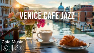 Venice Cafe Jazz  Italy Cafe Ambience with Gentle Jazz & Smooth Jazz Background Music for Relax