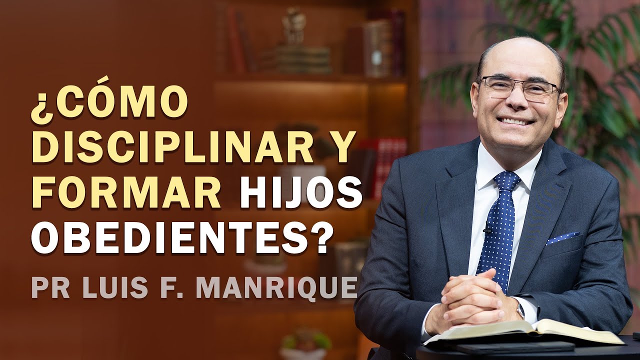 15. ¿CÓMO DISCIPLINAR Y FORMAR HIJOS OBEDIENTES? Pr Luis Fernando Manrique | ¿Cómo Vivir la Vida?