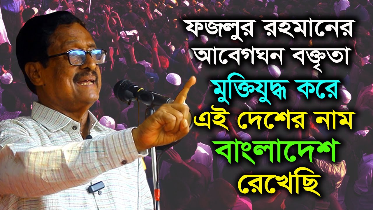 জন্মস্থানে ফজলুর রহমানের আবেগঘন বক্তৃতা । মুক্তিযুদ্ধ করে এই দেশের নাম বাংলাদেশ রেখেছি