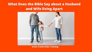 What Does the Bible Say about a Husband and Wife living Apart