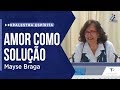 Mayse Braga | O AMOR COMO SOLUÇÃO (PALESTRA ESPÍRITA)