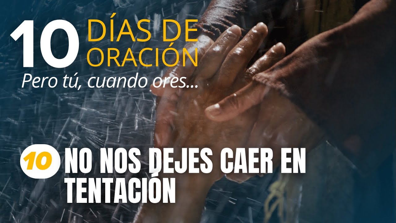 10 DÍAS DE ORACIÓN | 17 ENERO 2025 - 10. NO NOS DEJES CAER EN LA